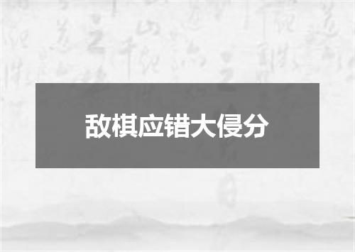 敌棋应错大侵分
