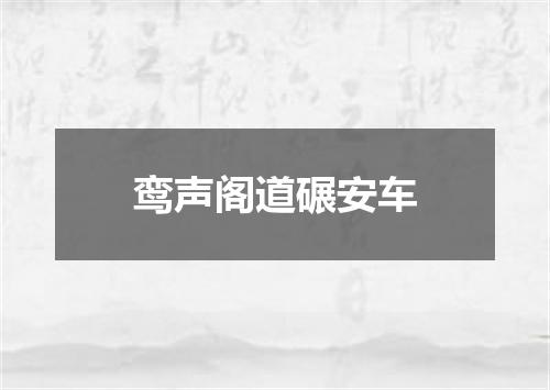 鸾声阁道碾安车