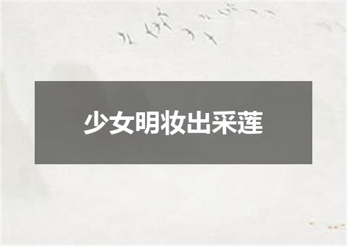 少女明妆出采莲