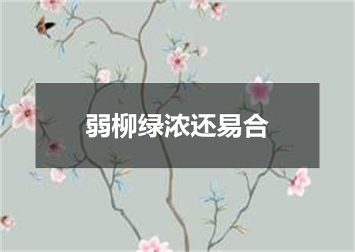 弱柳绿浓还易合