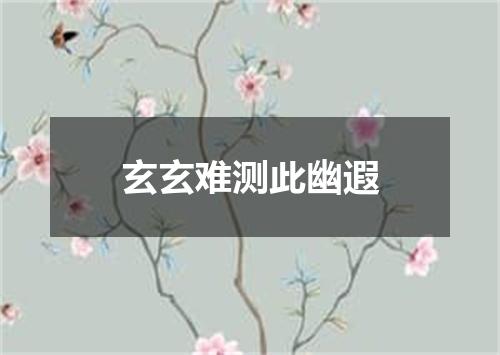 玄玄难测此幽遐