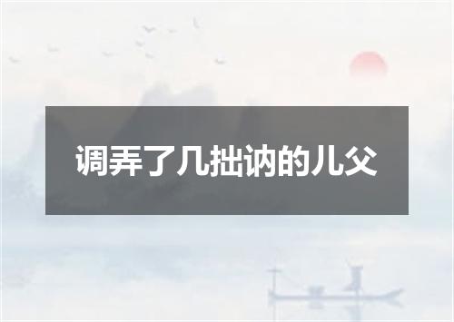 调弄了几拙讷的儿父