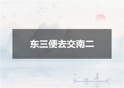 东三便去交南二