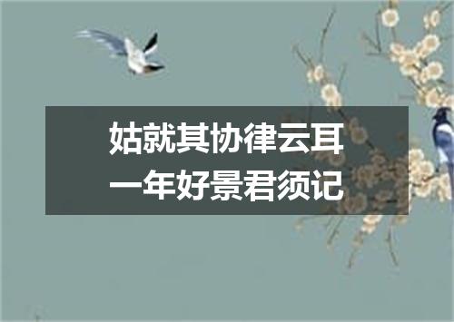 姑就其协律云耳一年好景君须记