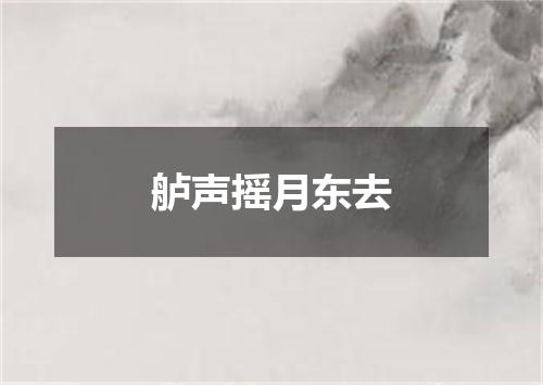 舻声摇月东去