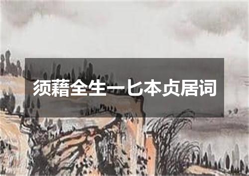 须藉全生一匕本贞居词
