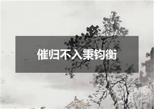 催归不入秉钧衡