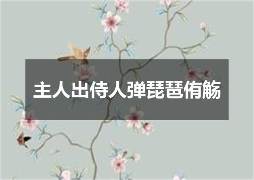 主人出侍人弹琵琶侑觞