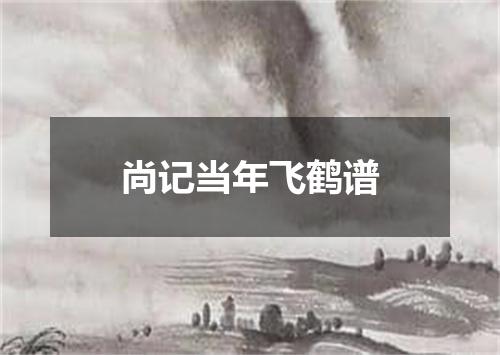 尚记当年飞鹤谱