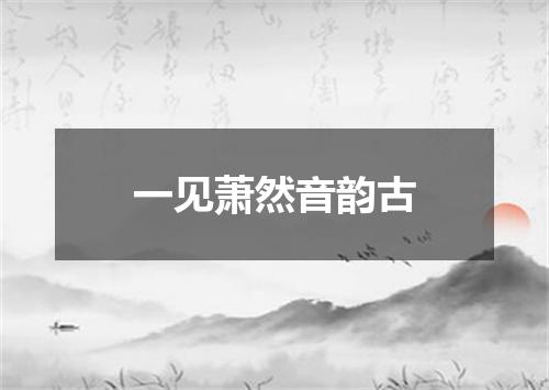 一见萧然音韵古