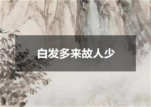 白发多来故人少