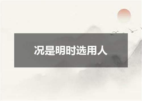 况是明时选用人