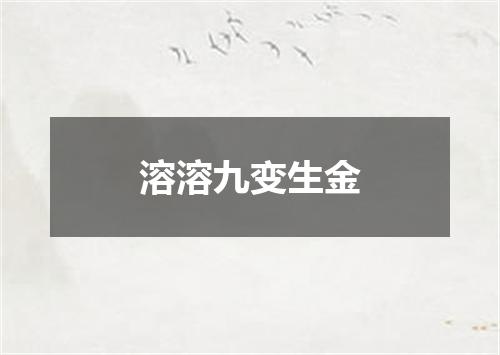 溶溶九变生金
