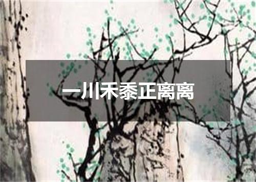 一川禾黍正离离