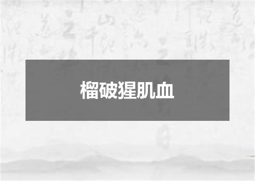 榴破猩肌血