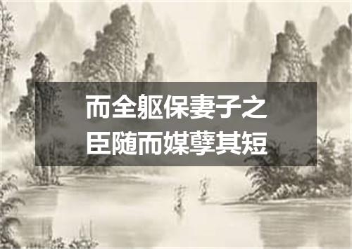 而全躯保妻子之臣随而媒孽其短