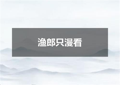 渔郎只漫看