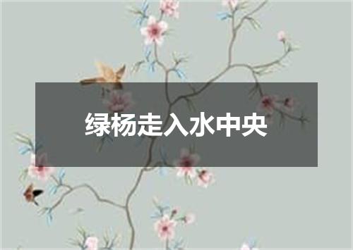 绿杨走入水中央