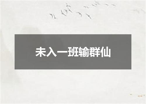 未入一班输群仙