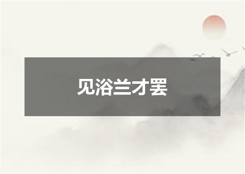 见浴兰才罢