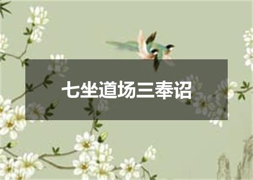 七坐道场三奉诏
