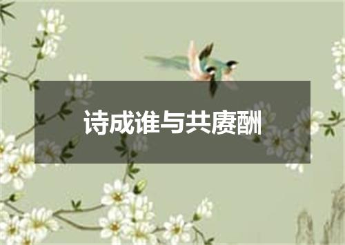 诗成谁与共赓酬