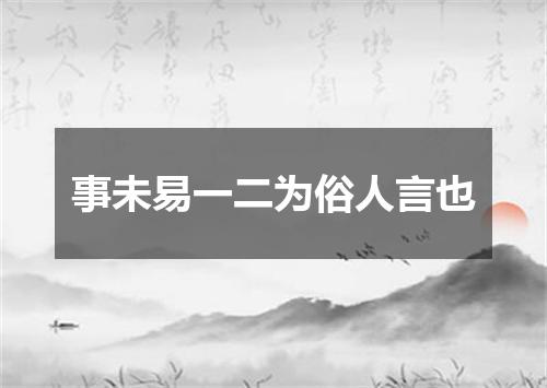 事未易一二为俗人言也