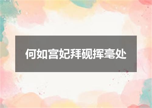 何如宫妃拜砚挥毫处