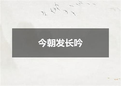 今朝发长吟
