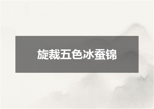 旋裁五色冰蚕锦