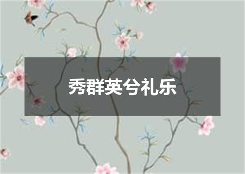 秀群英兮礼乐
