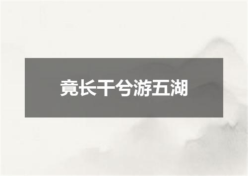 竟长干兮游五湖
