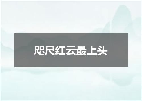咫尺红云最上头