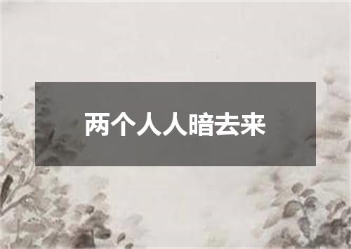 两个人人暗去来