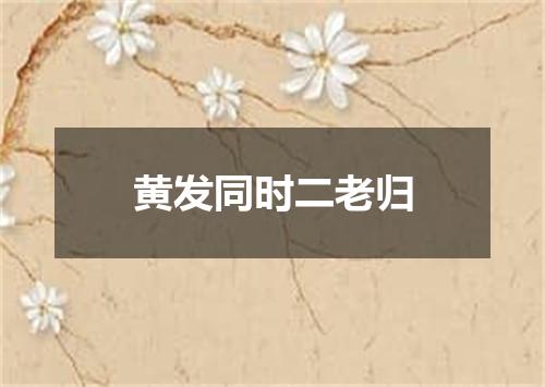 黄发同时二老归