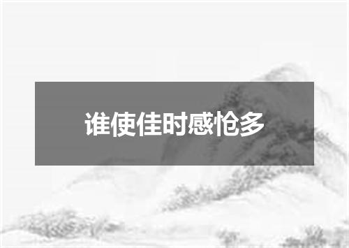 谁使佳时感怆多