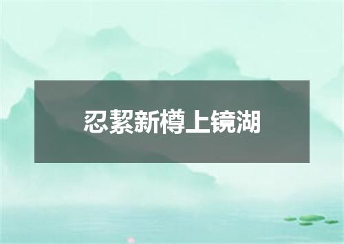 忍絜新樽上镜湖