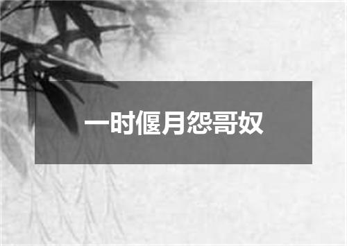一时偃月怨哥奴