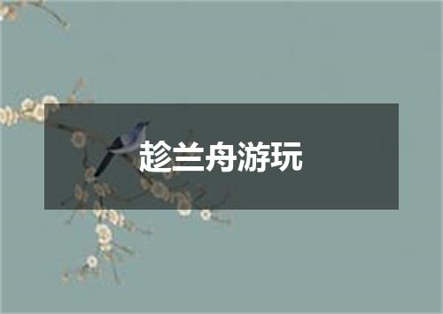 趁兰舟游玩