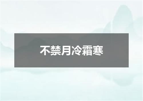 不禁月冷霜寒