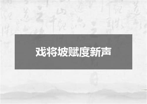 戏将坡赋度新声