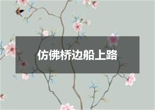 仿佛桥边船上路