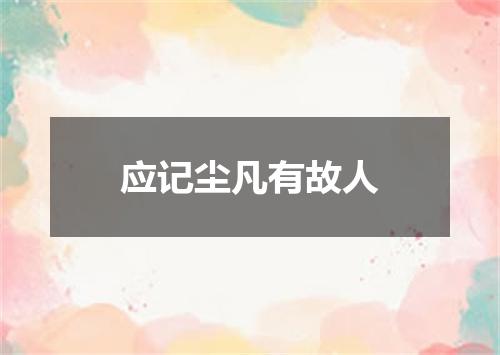 应记尘凡有故人