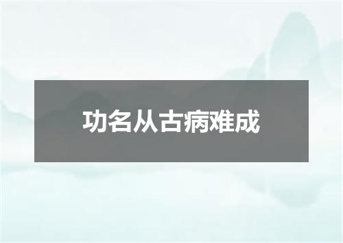 功名从古病难成