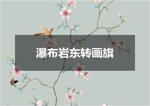 瀑布岩东转画旗