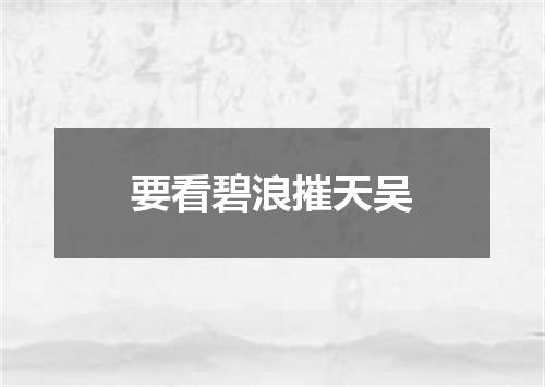 要看碧浪摧天吴