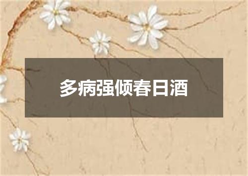 多病强倾春日酒