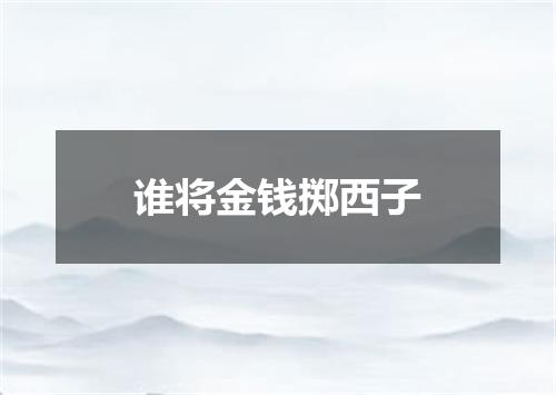谁将金钱掷西子