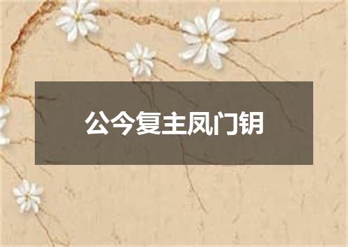 公今复主凤门钥