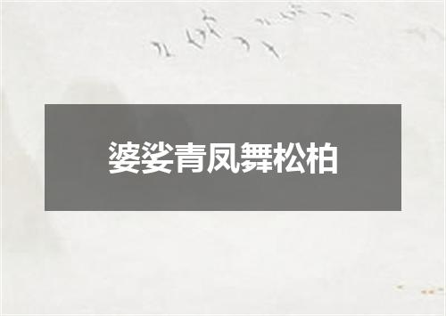 婆娑青凤舞松柏